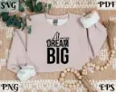 Always Dream Big SVG PNG | Encouraging Quote Digital Download Files