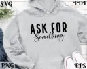 Ask For Something SVG | Motivational Quote for Cricut & Silhouette