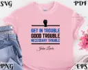 Get In Trouble - Good Trouble - Necessary Trouble SVG | Inspiring Quote Design