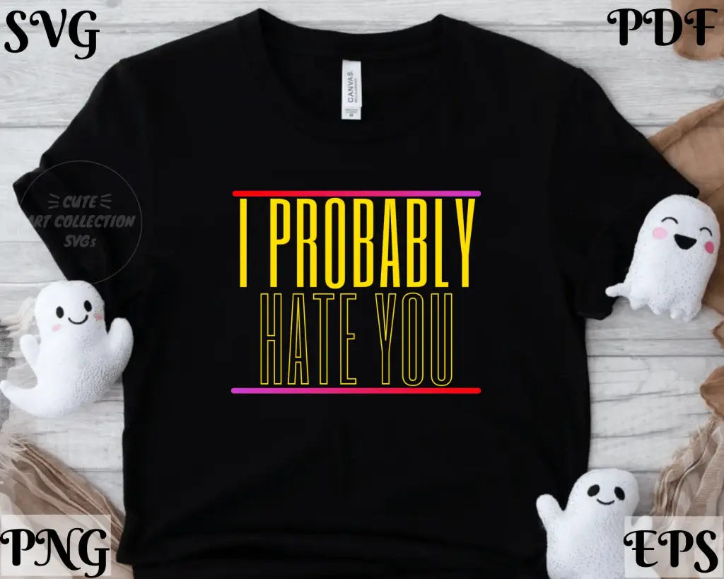 I Probably Hate You SVG | Sarcastic Funny Quote Cut File 
