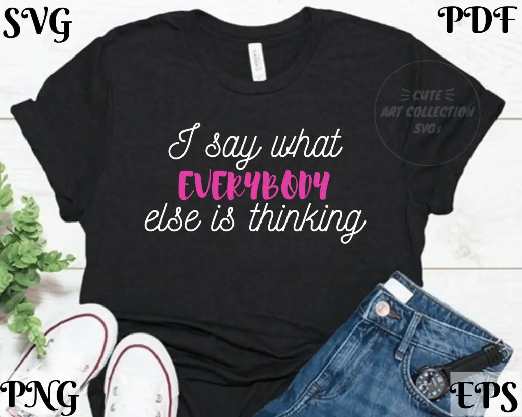 I Say What Everybody Else Is Thinking SVG | Bold Funny Quote Cut File