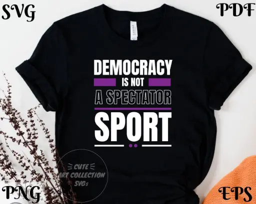 Democracy Is Not a Spectator Sport SVG PNG EPS PDF | Digital Download